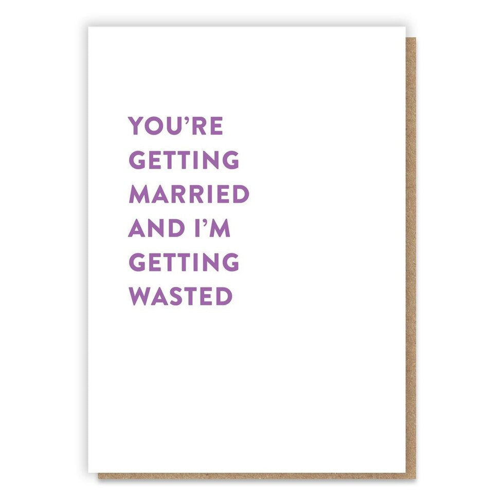 Greetings Card | "You're Getting Married and I'm Getting Wasted"