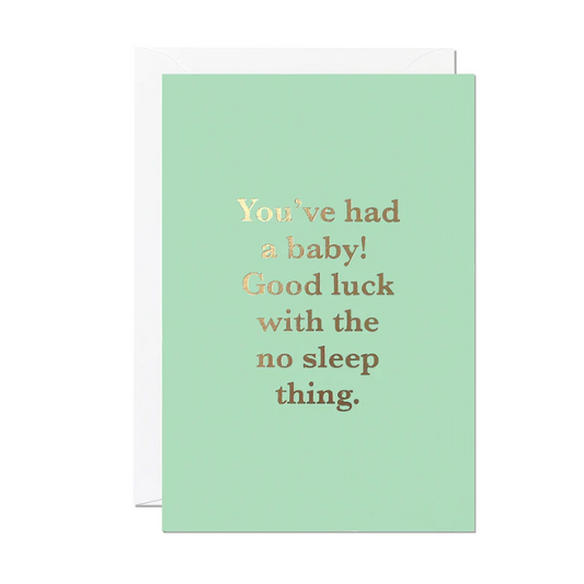 Greetings Card | "You've had a baby! Good luck with the no sleep thing."