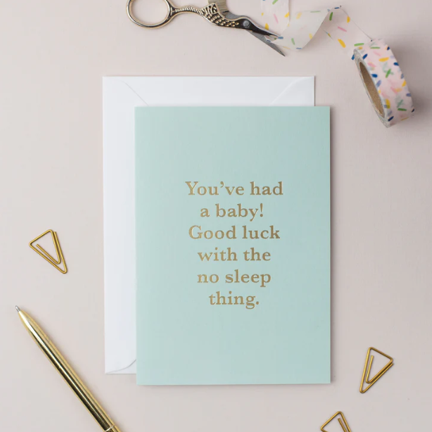 Greetings Card | "You've had a baby! Good luck with the no sleep thing."